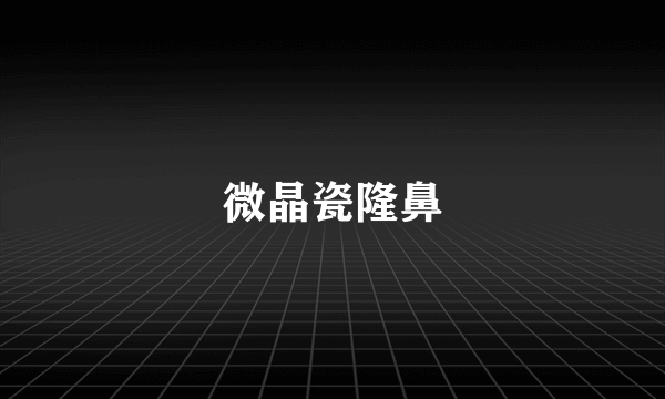 微晶瓷隆鼻