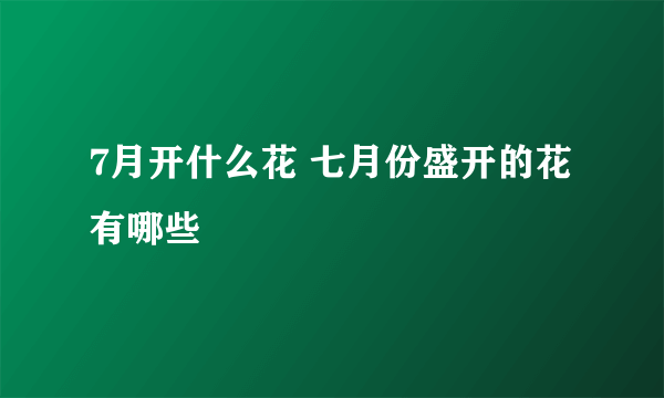 7月开什么花 七月份盛开的花有哪些