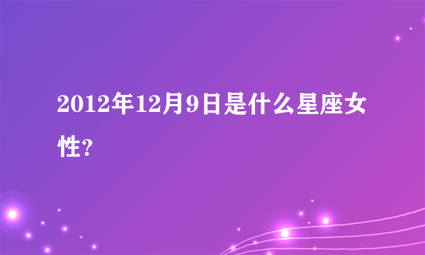 2012年12月9日是什么星座女性？