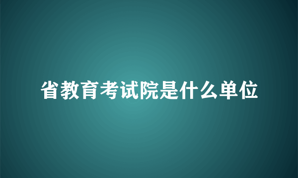 省教育考试院是什么单位