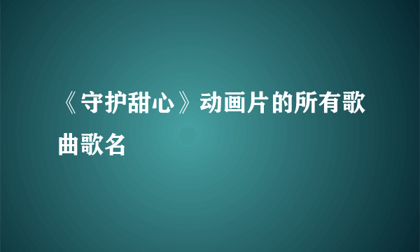 《守护甜心》动画片的所有歌曲歌名