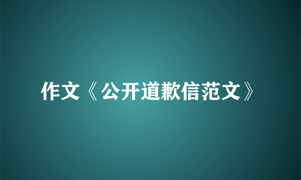 作文《公开道歉信范文》