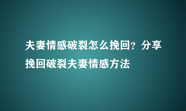 夫妻情感破裂怎么挽回？分享挽回破裂夫妻情感方法