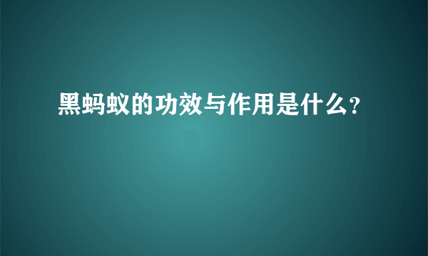 黑蚂蚁的功效与作用是什么？