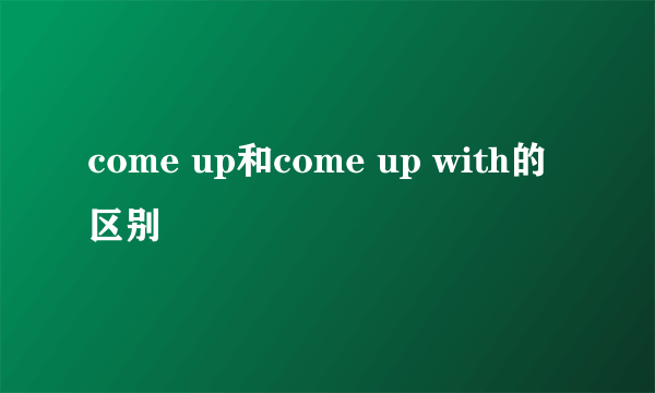 come up和come up with的区别