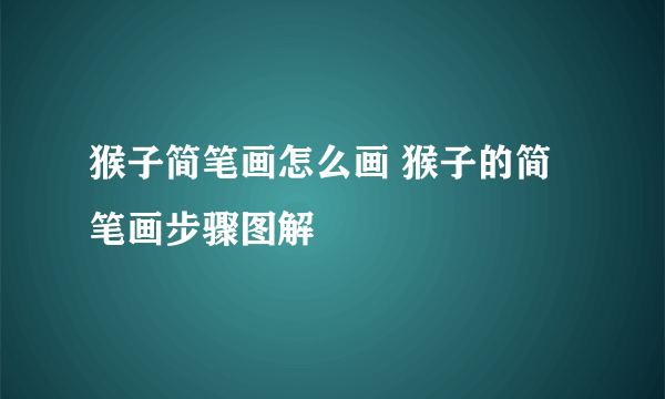 猴子简笔画怎么画 猴子的简笔画步骤图解