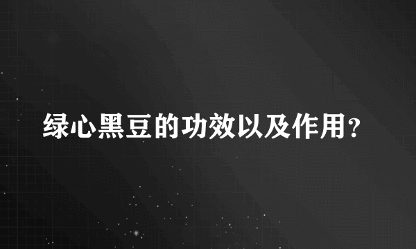 绿心黑豆的功效以及作用？