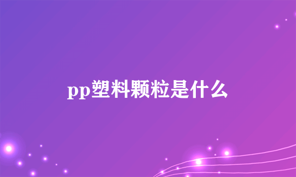 pp塑料颗粒是什么