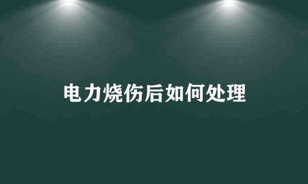 电力烧伤后如何处理