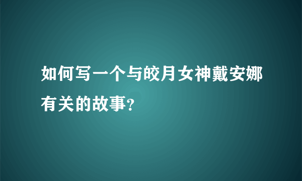 如何写一个与皎月女神戴安娜有关的故事？