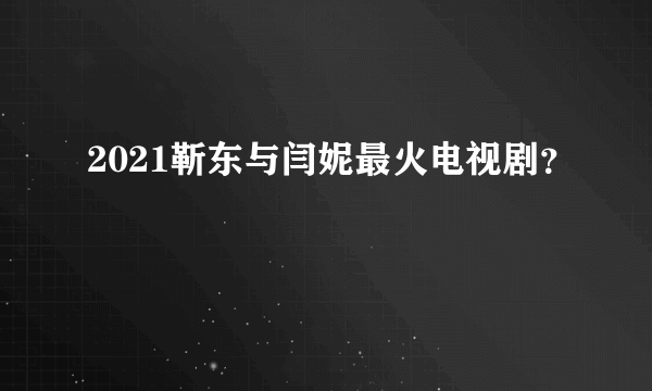 2021靳东与闫妮最火电视剧？