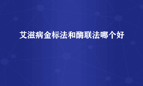 艾滋病金标法和酶联法哪个好