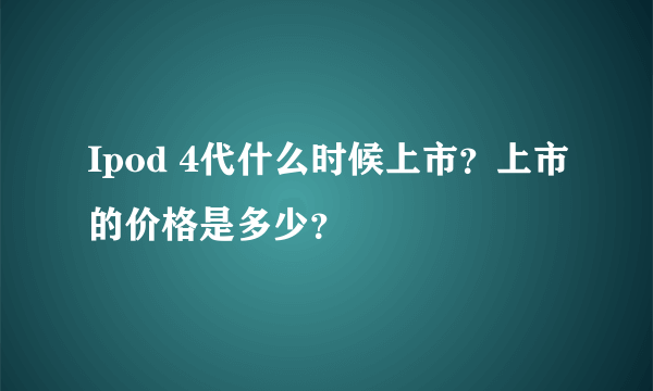 Ipod 4代什么时候上市？上市的价格是多少？