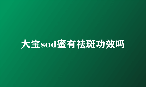 大宝sod蜜有祛斑功效吗