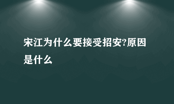 宋江为什么要接受招安?原因是什么