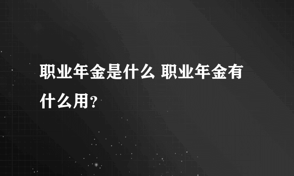 职业年金是什么 职业年金有什么用？