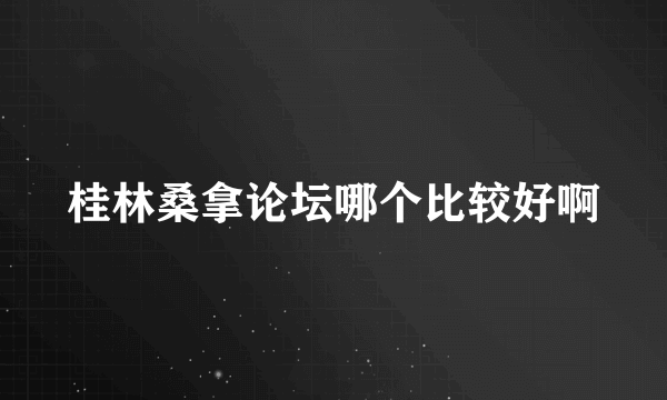 桂林桑拿论坛哪个比较好啊