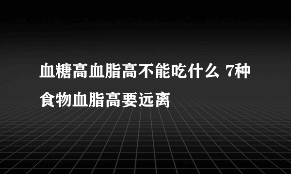 血糖高血脂高不能吃什么 7种食物血脂高要远离