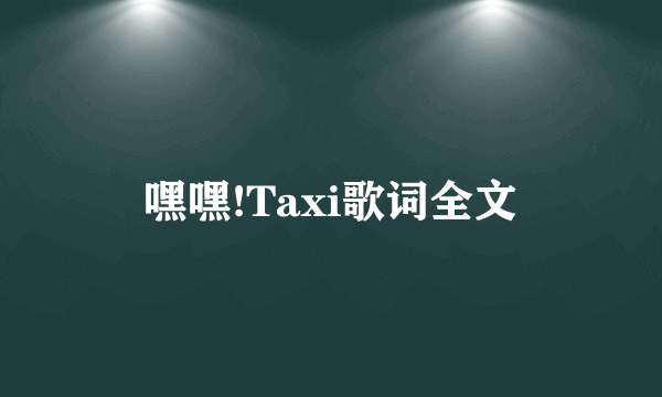 嘿嘿!Taxi歌词全文