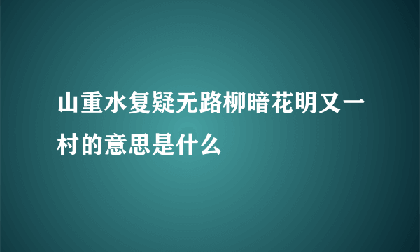 山重水复疑无路柳暗花明又一村的意思是什么