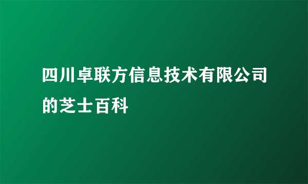 四川卓联方信息技术有限公司的芝士百科