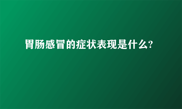 胃肠感冒的症状表现是什么?