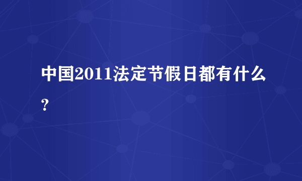 中国2011法定节假日都有什么？