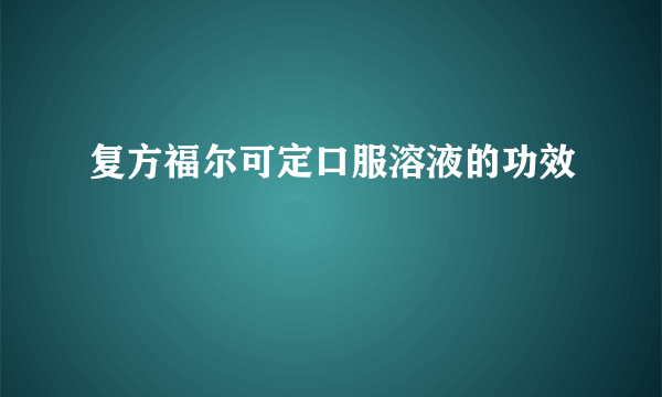 复方福尔可定口服溶液的功效