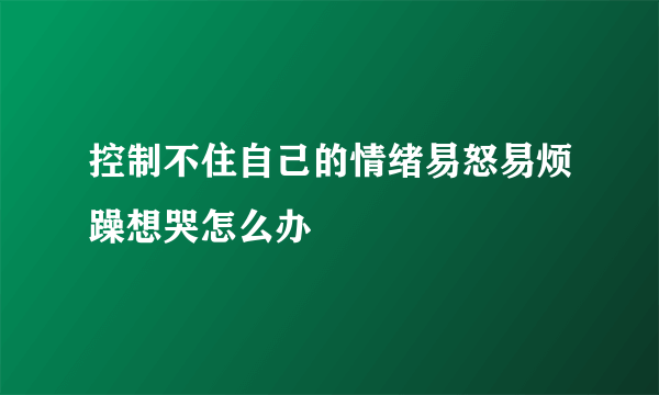 控制不住自己的情绪易怒易烦躁想哭怎么办