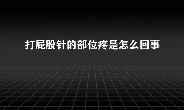 打屁股针的部位疼是怎么回事