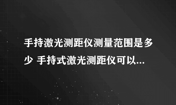 手持激光测距仪测量范围是多少 手持式激光测距仪可以远距离测量吗