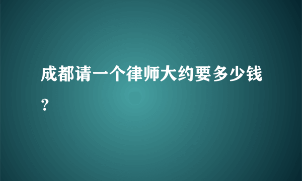 成都请一个律师大约要多少钱？