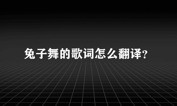 兔子舞的歌词怎么翻译？