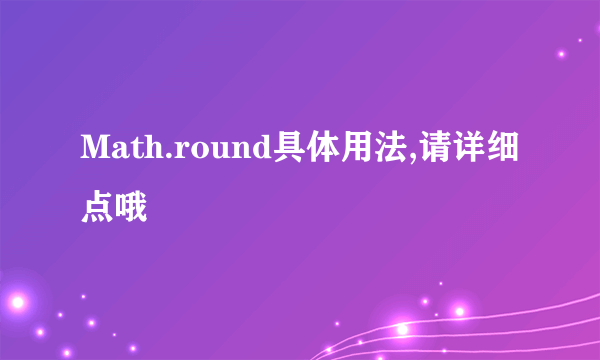 Math.round具体用法,请详细点哦