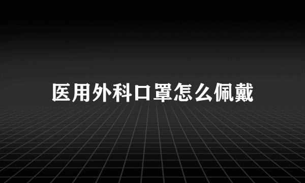 医用外科口罩怎么佩戴