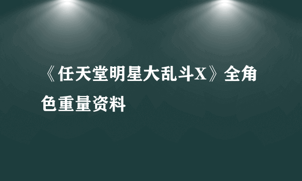 《任天堂明星大乱斗X》全角色重量资料