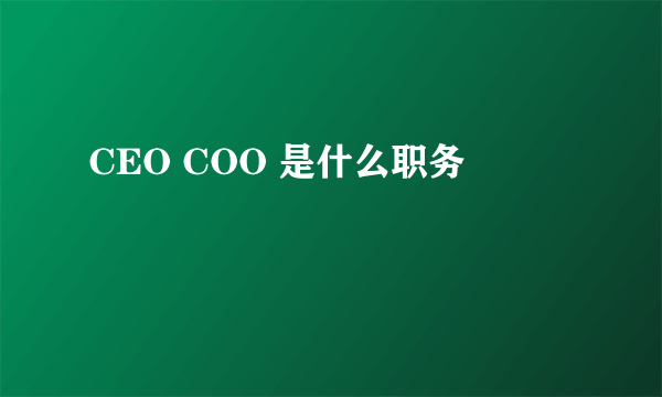 CEO COO 是什么职务