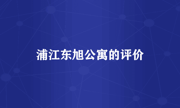 浦江东旭公寓的评价