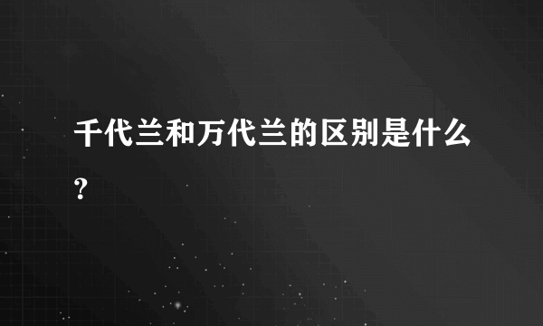 千代兰和万代兰的区别是什么？