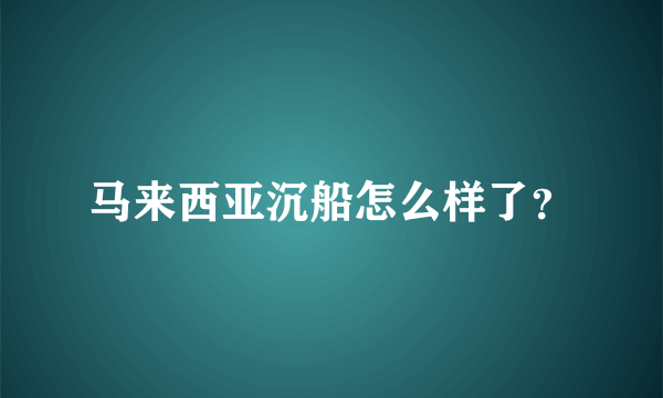 马来西亚沉船怎么样了？