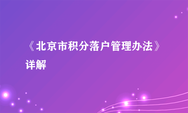 《北京市积分落户管理办法》详解