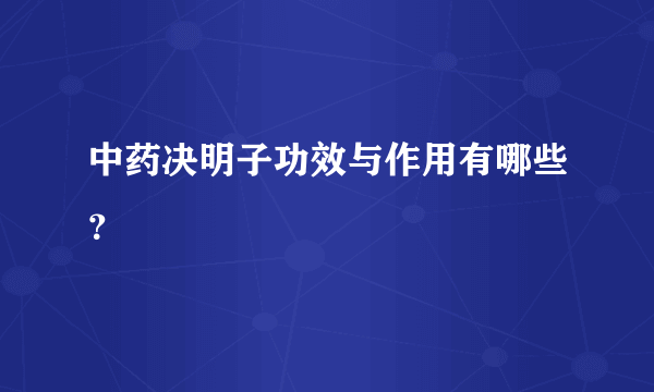 中药决明子功效与作用有哪些？