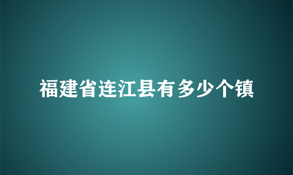 福建省连江县有多少个镇