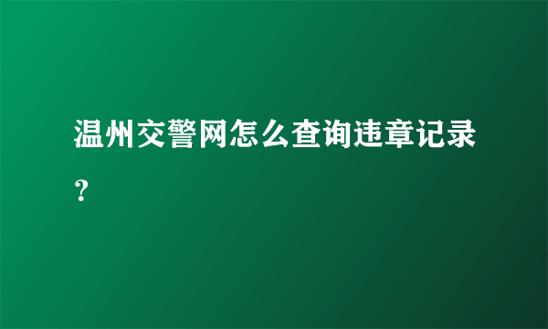 温州交警网怎么查询违章记录？