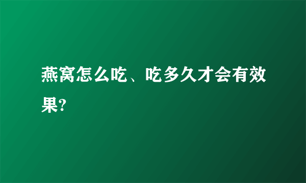 燕窝怎么吃、吃多久才会有效果?