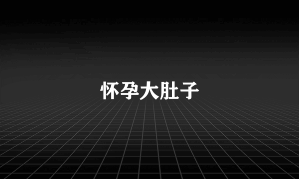 怀孕大肚子