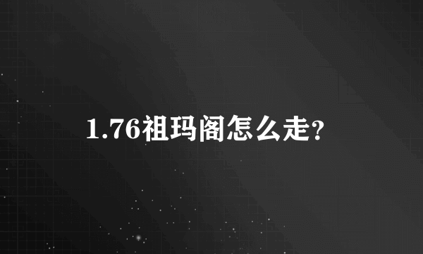 1.76祖玛阁怎么走？