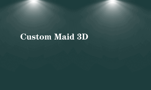 Custom Maid 3D