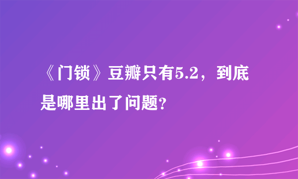 《门锁》豆瓣只有5.2，到底是哪里出了问题？