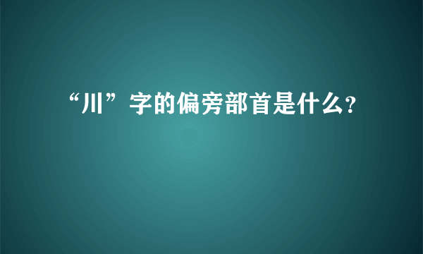 “川”字的偏旁部首是什么？